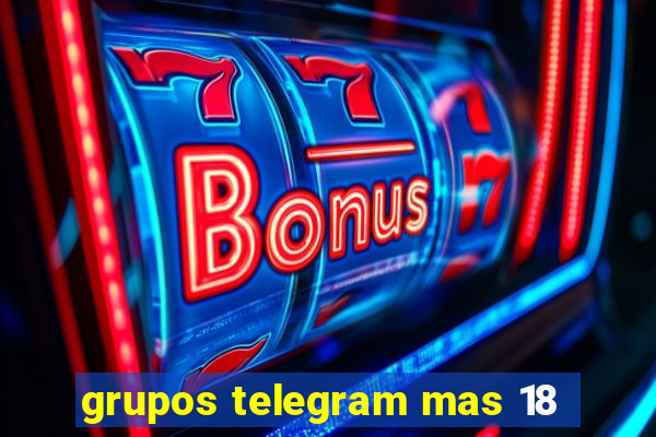 grupos telegram mas 18